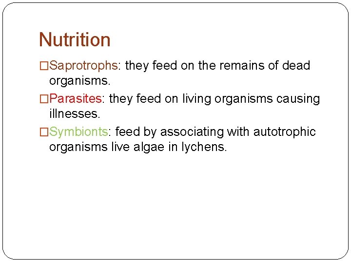 Nutrition �Saprotrophs: they feed on the remains of dead organisms. �Parasites: they feed on