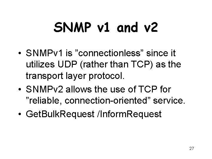 SNMP v 1 and v 2 • SNMPv 1 is ”connectionless” since it utilizes