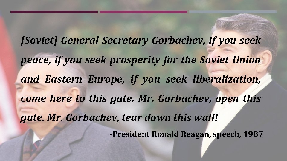 [Soviet] General Secretary Gorbachev, if you seek peace, if you seek prosperity for the