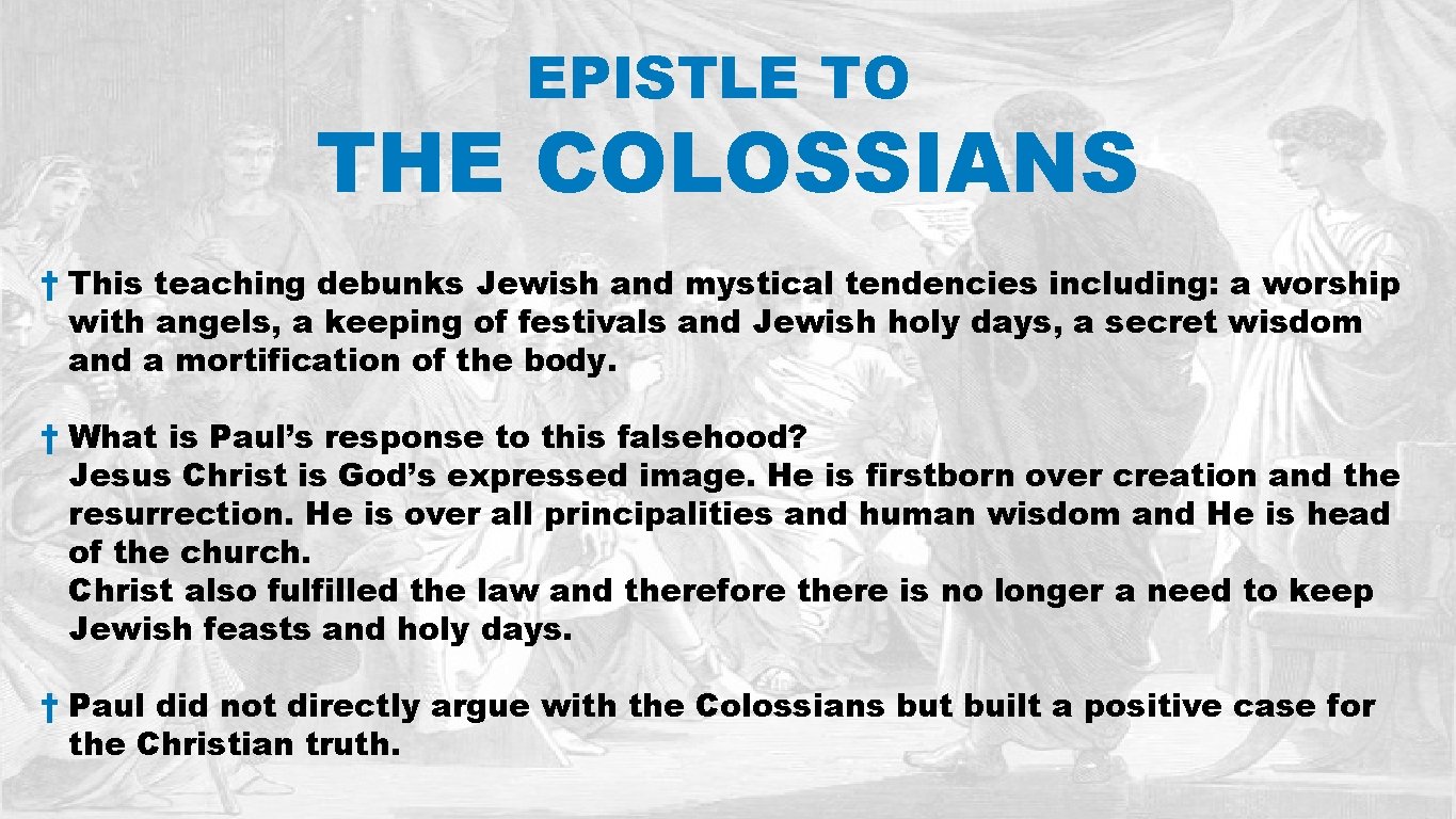 EPISTLE TO THE COLOSSIANS † This teaching debunks Jewish and mystical tendencies including: a