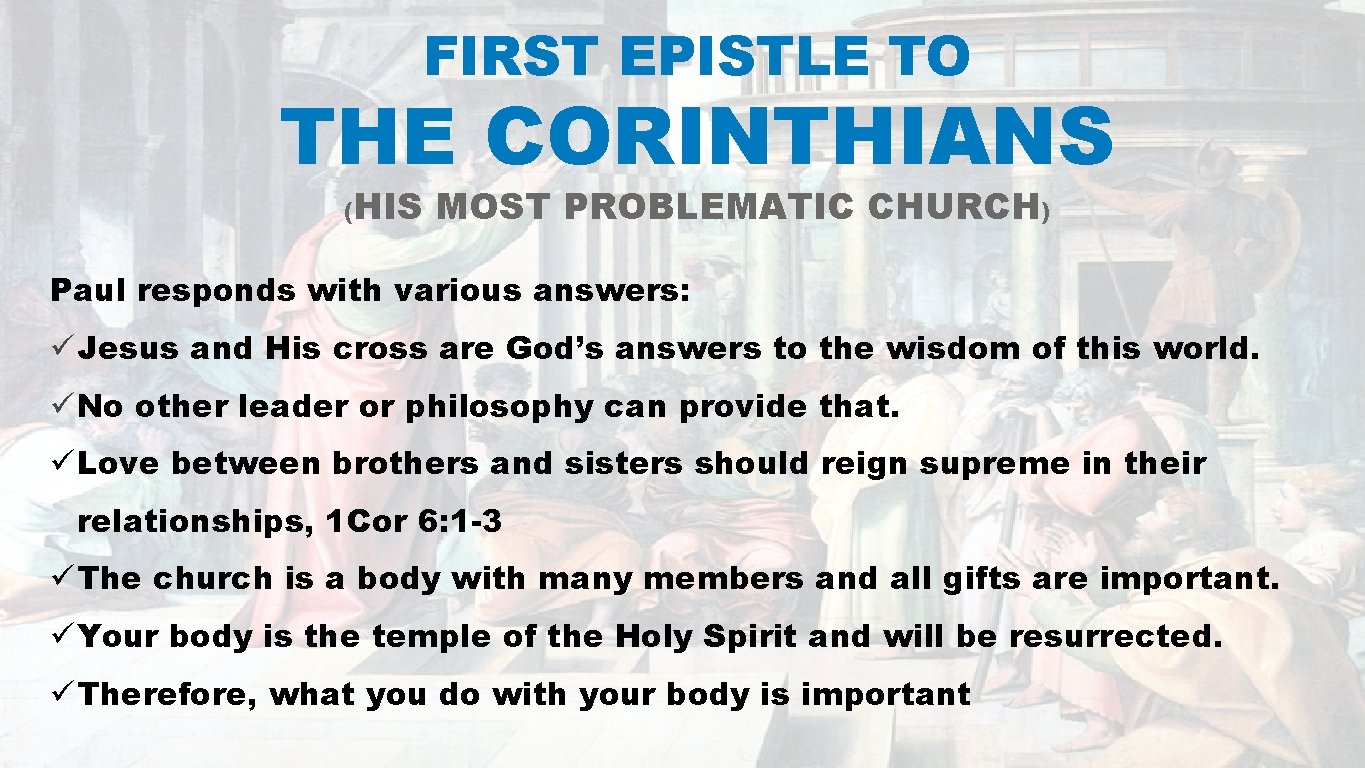 FIRST EPISTLE TO THE CORINTHIANS (HIS MOST PROBLEMATIC CHURCH) Paul responds with various answers: