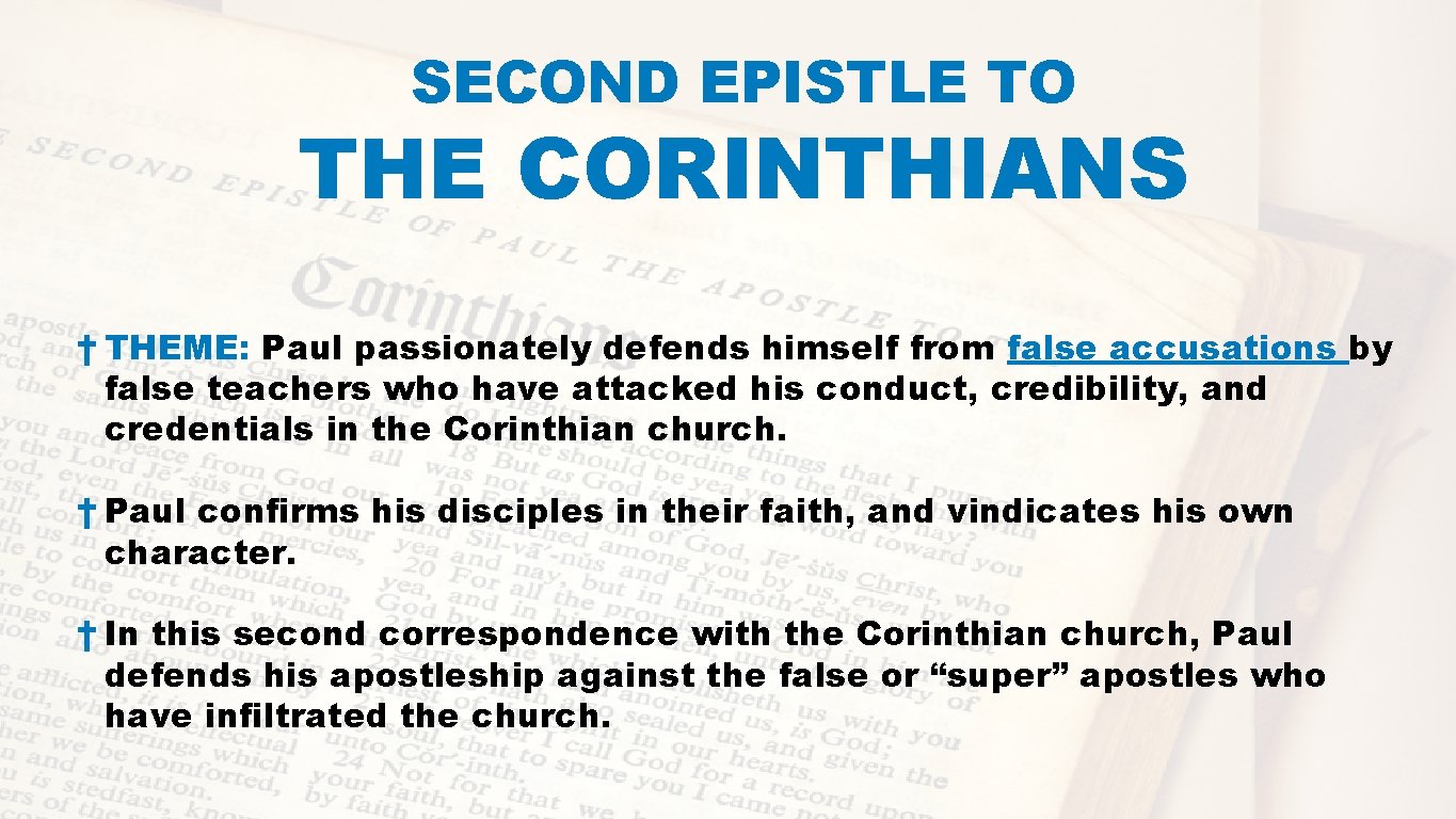SECOND EPISTLE TO THE CORINTHIANS † THEME: Paul passionately defends himself from false accusations