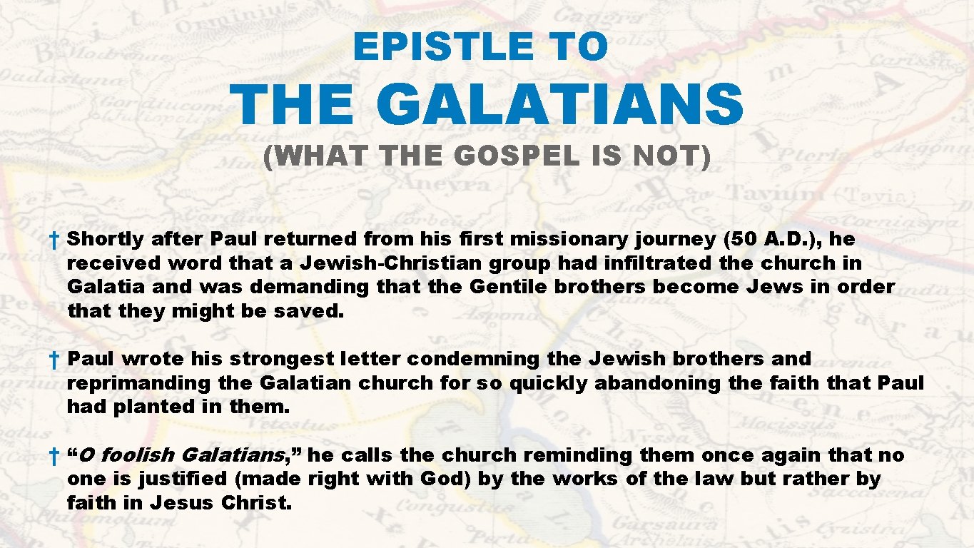 EPISTLE TO THE GALATIANS (WHAT THE GOSPEL IS NOT) † Shortly after Paul returned