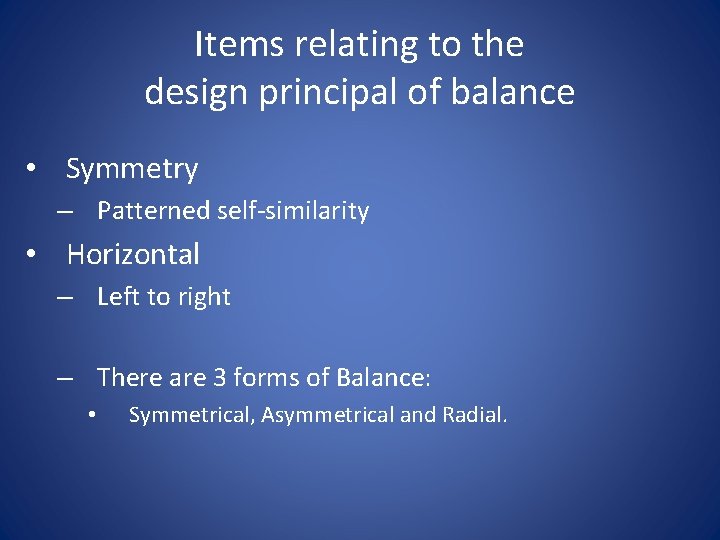 Items relating to the design principal of balance • Symmetry – Patterned self-similarity •