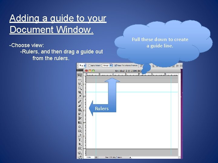 Adding a guide to your Document Window. -Choose view: -Rulers, and then drag a