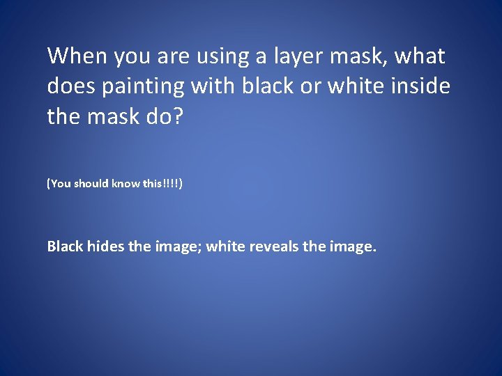When you are using a layer mask, what does painting with black or white