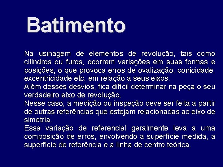 Batimento Na usinagem de elementos de revolução, tais como cilindros ou furos, ocorrem variações