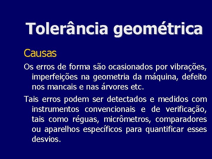 Tolerância geométrica Causas Os erros de forma são ocasionados por vibrações, imperfeições na geometria