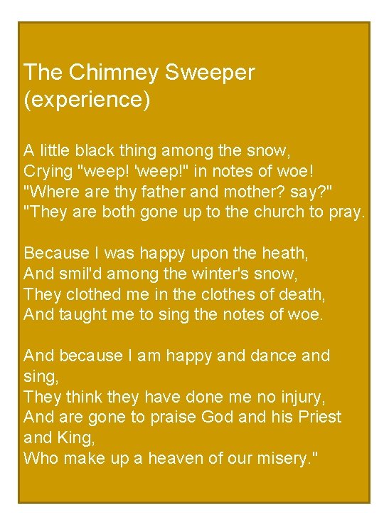 The Chimney Sweeper (experience) A little black thing among the snow, Crying "weep! 'weep!"