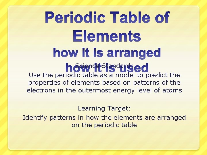 Science Standard: Use the periodic table as a model to predict the properties of