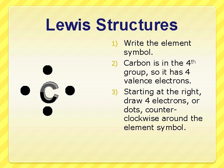 Lewis Structures Write the element symbol. 2) Carbon is in the 4 th group,