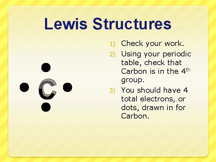 Lewis Structures Check your work. 2) Using your periodic table, check that Carbon is