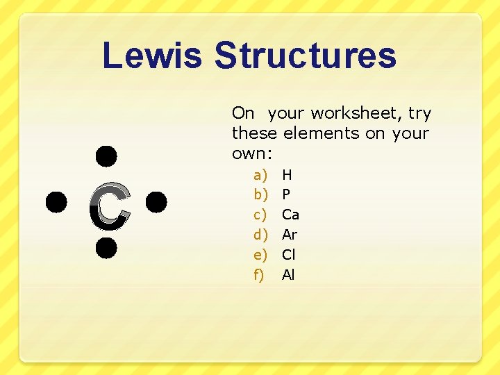 Lewis Structures On your worksheet, try these elements on your own: C a) b)