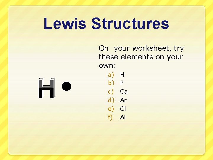 Lewis Structures On your worksheet, try these elements on your own: H a) b)