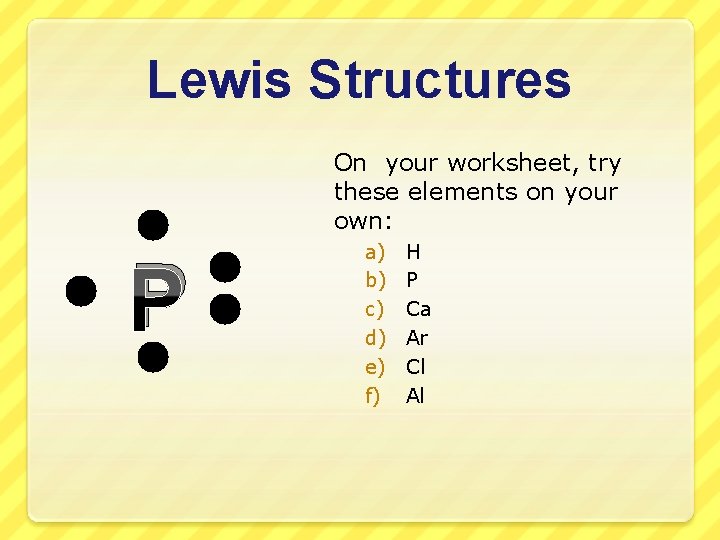 Lewis Structures On your worksheet, try these elements on your own: P a) b)
