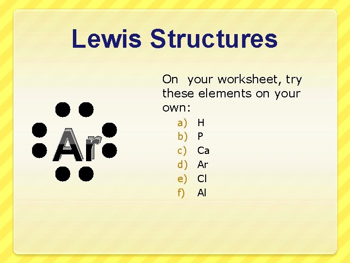 Lewis Structures On your worksheet, try these elements on your own: Ar a) b)