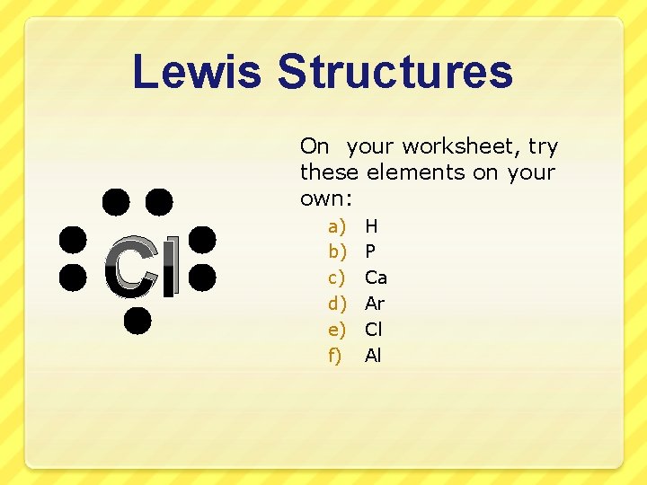 Lewis Structures On your worksheet, try these elements on your own: Cl a) b)
