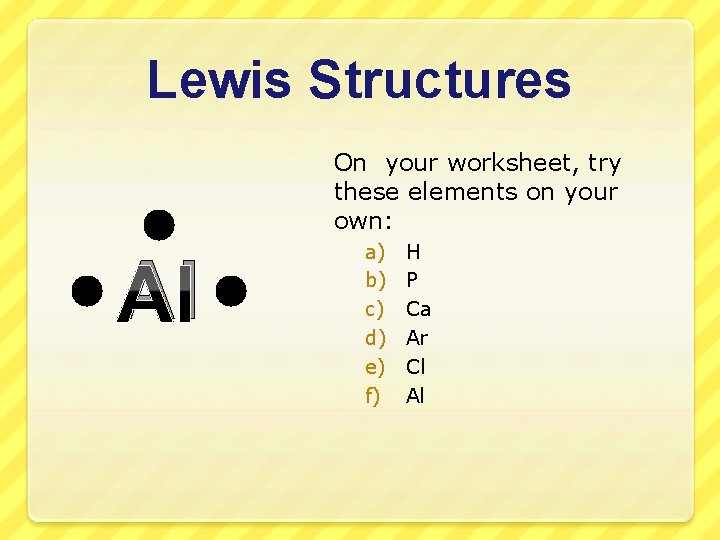 Lewis Structures On your worksheet, try these elements on your own: Al a) b)