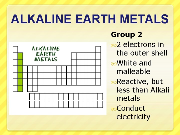 ALKALINE EARTH METALS Group 2 2 electrons in the outer shell White and malleable