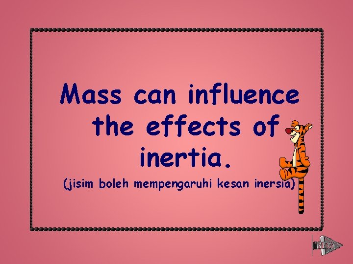 Mass can influence the effects of inertia. (jisim boleh mempengaruhi kesan inersia) 