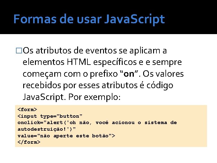 Formas de usar Java. Script �Os atributos de eventos se aplicam a elementos HTML