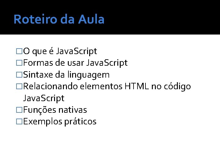 Roteiro da Aula �O que é Java. Script �Formas de usar Java. Script �Sintaxe
