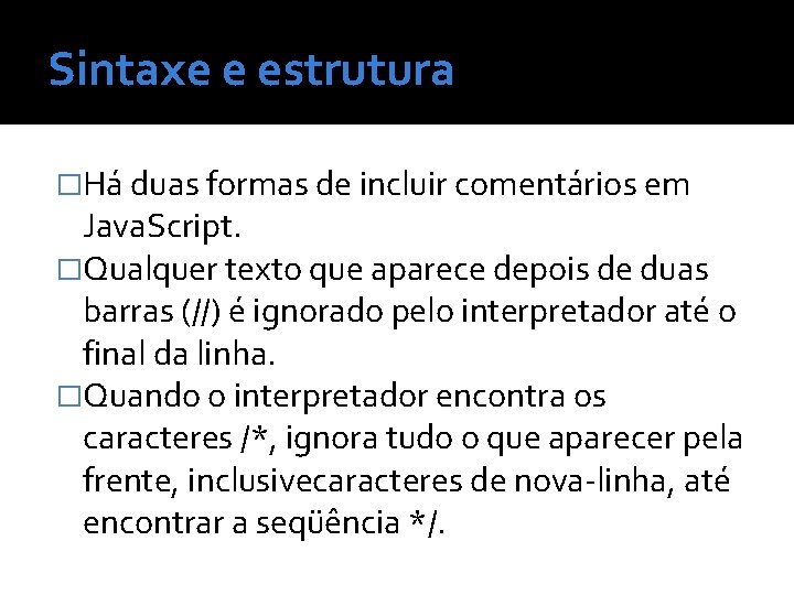 Sintaxe e estrutura �Há duas formas de incluir comentários em Java. Script. �Qualquer texto
