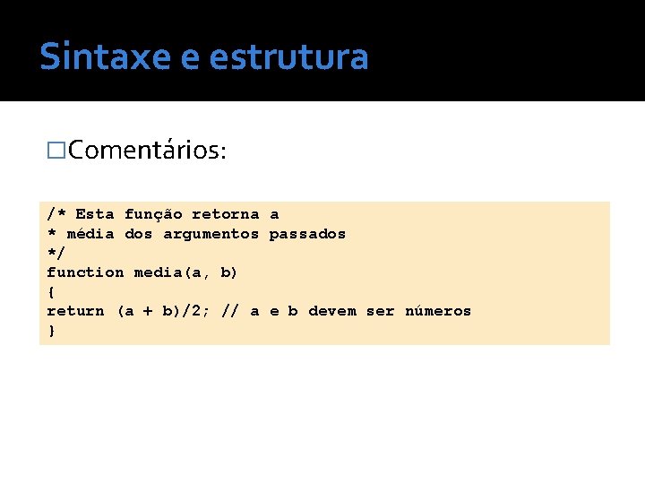Sintaxe e estrutura �Comentários: /* Esta função retorna a * média dos argumentos passados