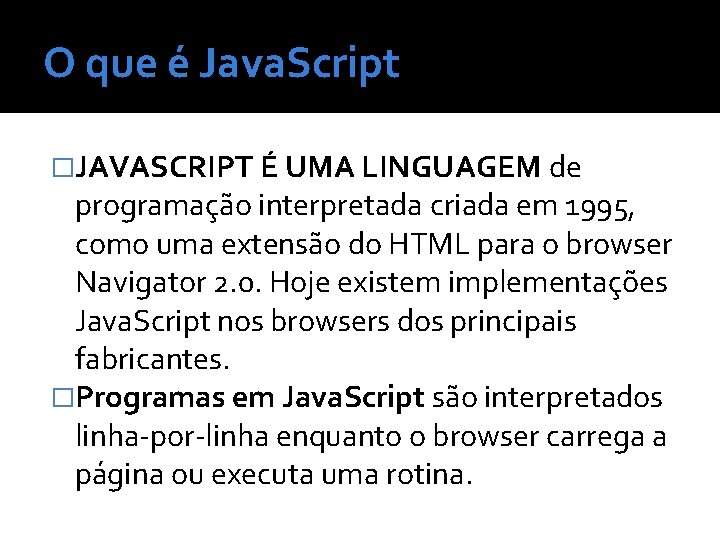 O que é Java. Script �JAVASCRIPT É UMA LINGUAGEM de programação interpretada criada em