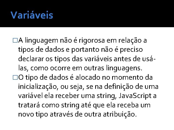 Variáveis �A linguagem não é rigorosa em relação a tipos de dados e portanto