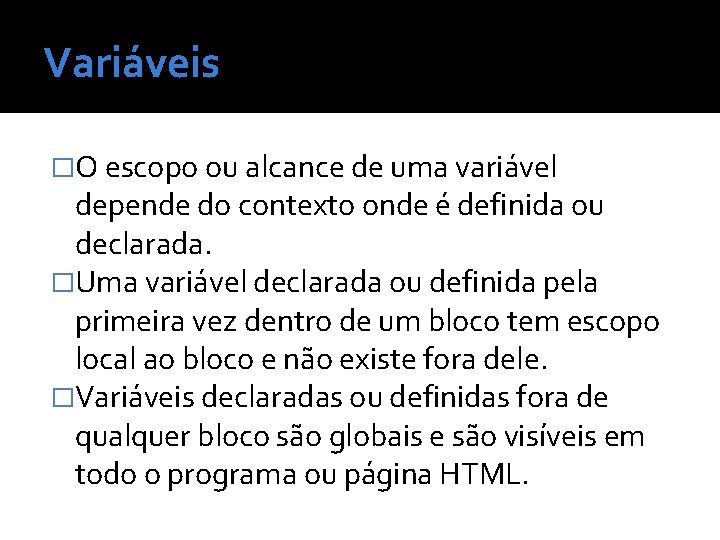 Variáveis �O escopo ou alcance de uma variável depende do contexto onde é definida