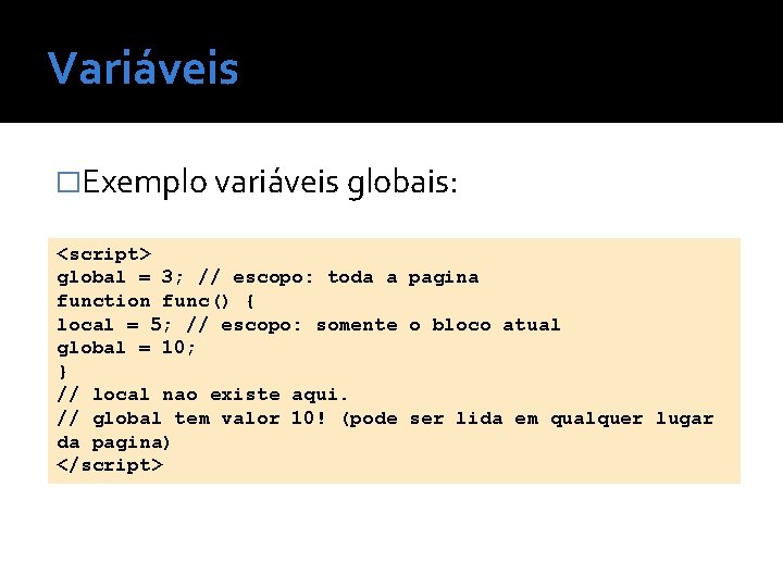 Variáveis �Exemplo variáveis globais: <script> global = 3; // escopo: toda a pagina function