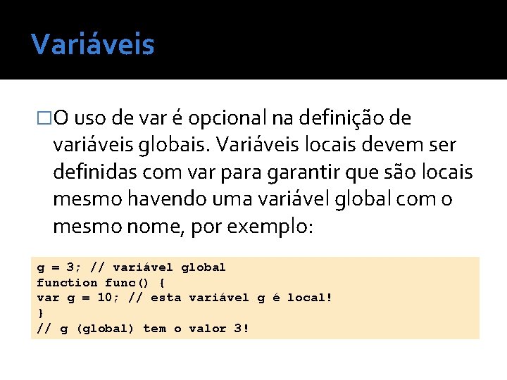 Variáveis �O uso de var é opcional na definição de variáveis globais. Variáveis locais