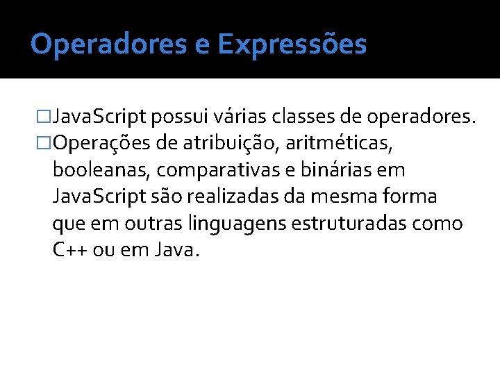 Operadores e Expressões �Java. Script possui várias classes de operadores. �Operações de atribuição, aritméticas,