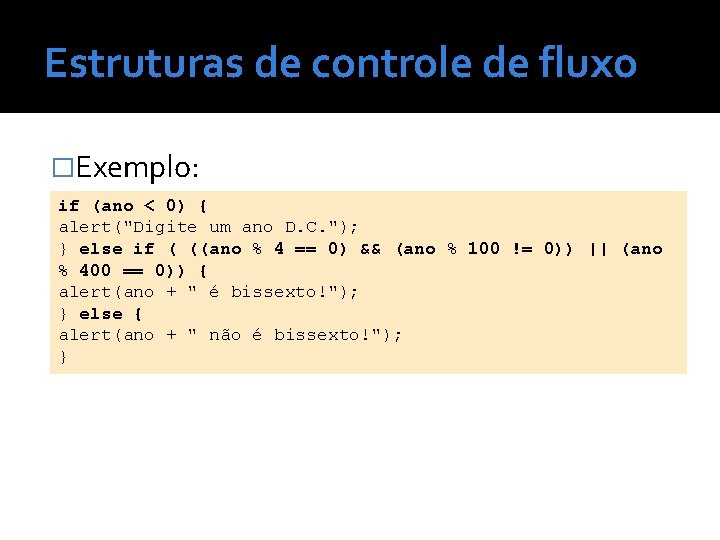 Estruturas de controle de fluxo �Exemplo: if (ano < 0) { alert("Digite um ano