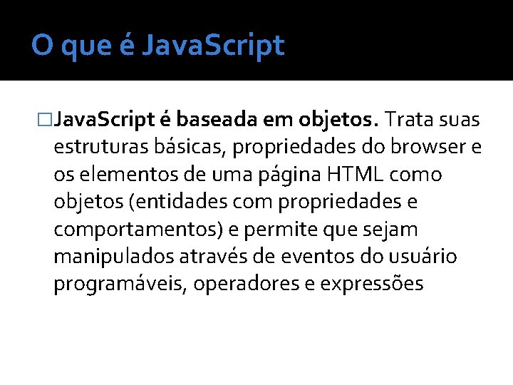 O que é Java. Script �Java. Script é baseada em objetos. Trata suas estruturas