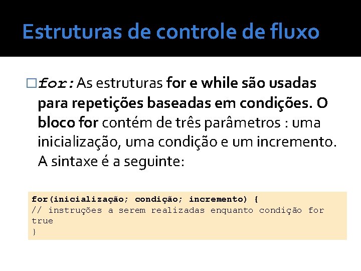 Estruturas de controle de fluxo �for: As estruturas for e while são usadas para