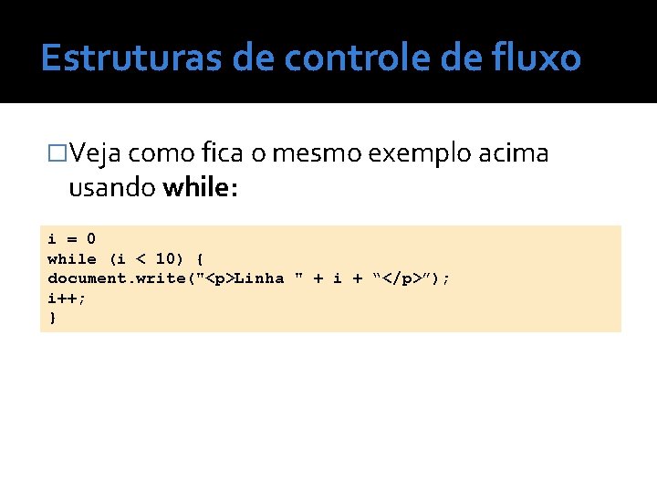 Estruturas de controle de fluxo �Veja como fica o mesmo exemplo acima usando while: