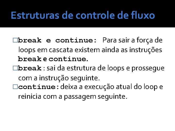 Estruturas de controle de fluxo �break e continue: Para sair a força de loops