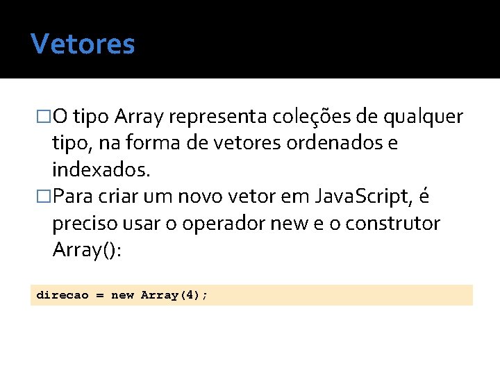Vetores �O tipo Array representa coleções de qualquer tipo, na forma de vetores ordenados