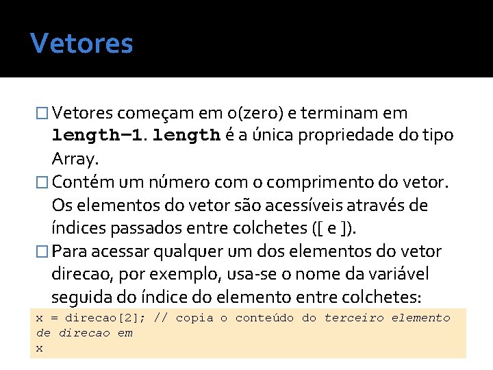 Vetores � Vetores começam em 0(zero) e terminam em length– 1. length é a