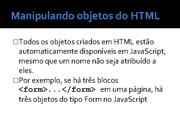 Manipulando objetos do HTML �Todos os objetos criados em HTML estão automaticamente disponíveis em