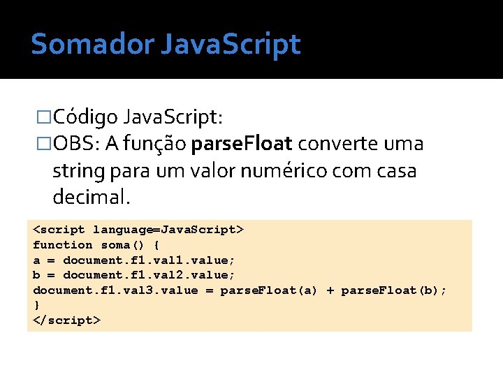 Somador Java. Script �Código Java. Script: �OBS: A função parse. Float converte uma string
