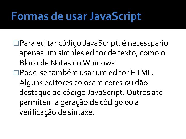 Formas de usar Java. Script �Para editar código Java. Script, é necesspario apenas um