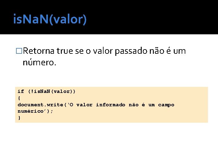 is. Na. N(valor) �Retorna true se o valor passado não é um número. if