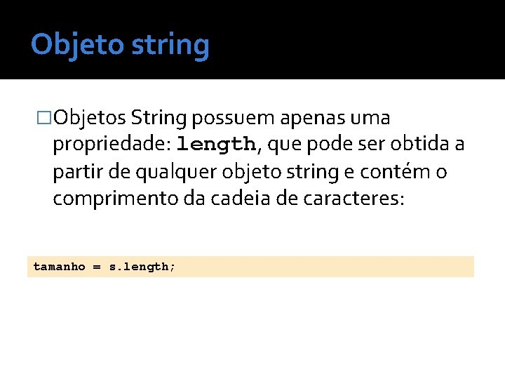Objeto string �Objetos String possuem apenas uma propriedade: length, que pode ser obtida a