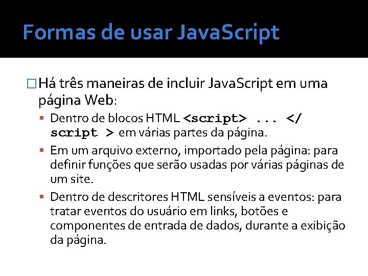 Formas de usar Java. Script �Há três maneiras de incluir Java. Script em uma