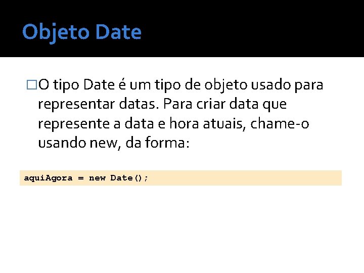 Objeto Date �O tipo Date é um tipo de objeto usado para representar datas.