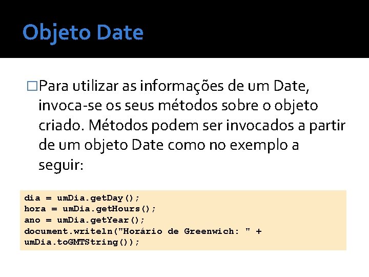 Objeto Date �Para utilizar as informações de um Date, invoca-se os seus métodos sobre