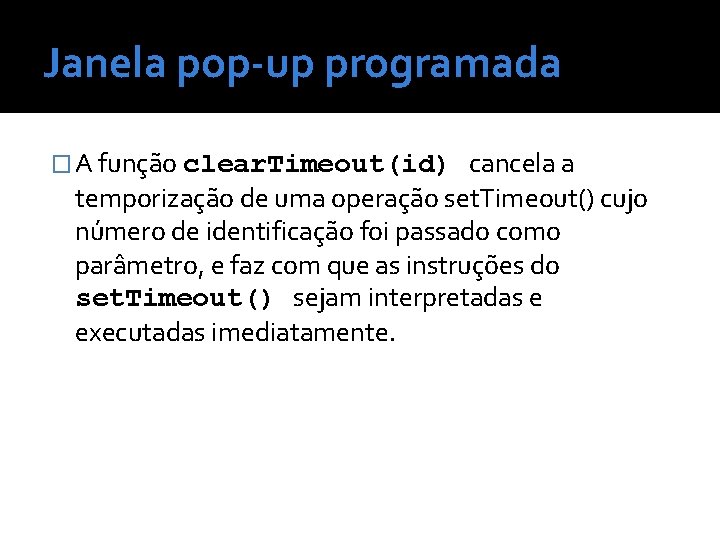 Janela pop-up programada � A função clear. Timeout(id) cancela a temporização de uma operação
